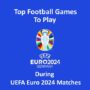 Os Melhores Jogos de Futebol para Jogar Durante as Partidas da UEFA Euro 2024
