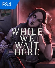 While We Wait Here Playstation 4