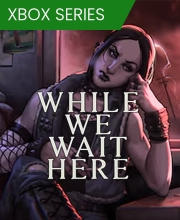 While We Wait Here Xbox Series X