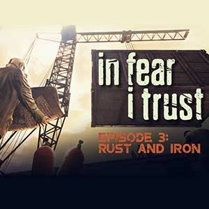 In Fear I Trust Episode 3 Rust and Iron