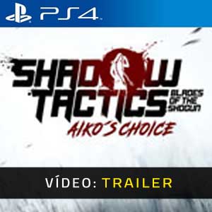 Shadow Tactics Blades of the Shogun Aiko’s Choice PS4 Atrelado De Vídeo