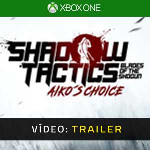 Shadow Tactics Blades of the Shogun Aiko’s Choice Xbox One Atrelado De Vídeo
